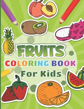 Paperback Fruits Coloring Book For Kids: 30 fruits pages to color for kids including banana, apple, strawberry and many more Book