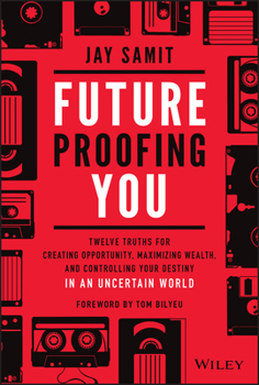 Hardcover Future-Proofing You: Twelve Truths for Creating Opportunity, Maximizing Wealth, and Controlling Your Destiny in an Uncertain World Book