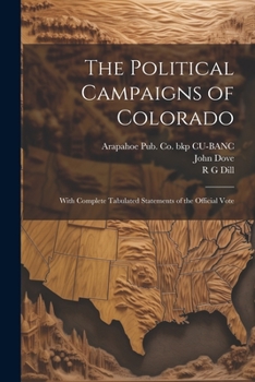 Paperback The Political Campaigns of Colorado: With Complete Tabulated Statements of the Official Vote Book