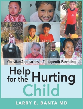 Hardcover Help for the Hurting Child: Christian Approaches to Therapeutic Parenting Book
