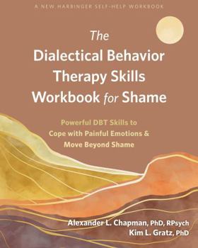 Paperback The Dialectical Behavior Therapy Skills Workbook for Shame: Powerful Dbt Skills to Cope with Painful Emotions and Move Beyond Shame Book