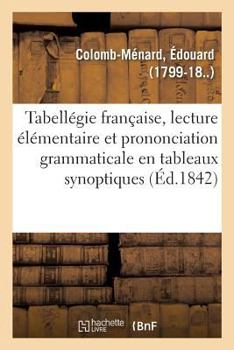 Paperback Tabellégie Française, Lecture Élémentaire Et Prononciation Grammaticale En Tableaux Synoptiques: 2e Édition [French] Book