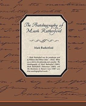 The Autobiography of Mark Rutherford, Dissenting Minister : Edited by his Friend Reuben Shapcott