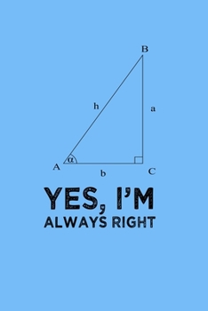 Yes Im Always Right Angle Quote Pun Notebook: Blank Lined Journal (Best Student or Teacher Math Gift): 6 x 9 inches // 120 Lined Blank Pages // College Ruled