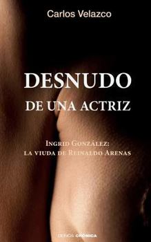 Paperback Desnudo de una actriz: Ingrid González: la viuda de Reinaldo Arenas [Spanish] Book