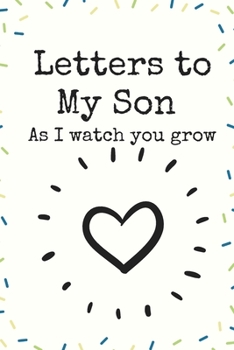 Letters to My Son As I watch you grow Love heart Writing Journal A beautiful: Lined Notebook / Journal Gift, 120 Pages, 6 x 9 inches , Personal Diary, ... names, Diary to Write, work, or home!, So