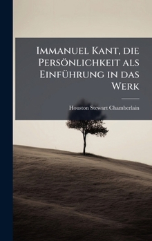 Immanuel Kant, die Persönlichkeit als EinfÃ1/4hrung in das Werk (German Edition)