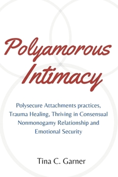 Paperback Polyamorous Intimacy: Polysecure Attachments practices, Trauma Healing, Thriving in Consensual Nonmonogamy Relationship and Emotional Securi Book