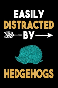 Easily Distracted By Hedgehogs Journal: Hedgehog Lover Gift Idea, Funny Hedgehogs Lined Notebook, Gift For Hedgehog Lovers