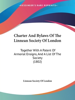 Paperback Charter And Bylaws Of The Linnean Society Of London: Together With A Patent Of Armorial Ensigns, And A List Of The Society (1802) Book