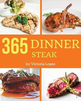 Paperback Steak for Dinner 365: Enjoy 365 Days with Amazing Steak for Dinner Recipes in Your Own Steak for Dinner Cookbook! [book 1] Book