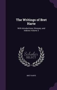 Hardcover The Writings of Bret Harte: With Introductions, Glossary, and Indexes Volume 3 Book
