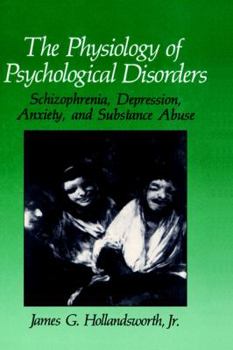 Hardcover The Physiology of Psychological Disorders: Schizophrenia, Depression, Anxiety, and Substance Abuse Book