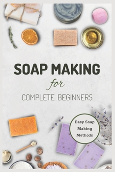 Paperback Soap Making for Complete Beginners: Easy Soap Making Methods Book