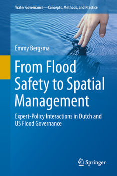 Hardcover From Flood Safety to Spatial Management: Expert-Policy Interactions in Dutch and Us Flood Governance Book