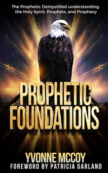 Paperback Prophetic Foundations: "The Prophetic Demystified, understanding the Holy Spirit, Prophets, and Prophecy" Book