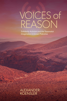 Voices of Reason: Solidarity Activism and the Separatist Imagination in Israel/Palestine (Suny Series, Studies in Human Rights)