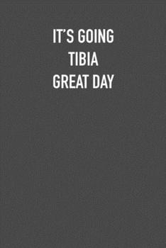 IT'S GOING TIBIA GREAT DAY: 6x9 Journal sarcastic work hospital notebook Christmas gift presents for under 10 dollars