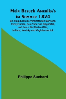 Paperback Mein Besuch Amerika's im Sommer 1824; Ein Flug durch die Vereinstaaten Maryland, Pensylvanien, New-York zum Niagarafall, und durch die Staaten Ohio, I [German] Book