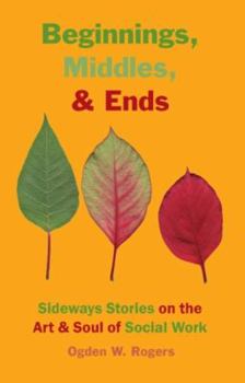 Paperback Beginnings, Middles, & Ends: Sideways Stories on the Art & Soul of Social Work Book