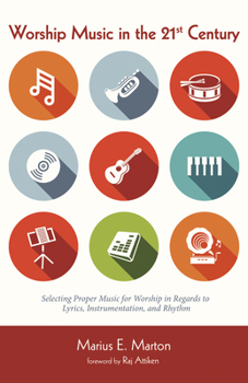 Paperback Worship Music in the 21st Century: Selecting Proper Music for Worship in Regards to Lyrics, Instrumentation, and Rhythm Book