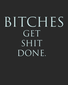 Paperback Bitches Get Shit Done.: Undated Productivity Planner, Journal & Organizer - Annual, Monthly And Weekly Project Goals & Task Manager, Yearly Go Book