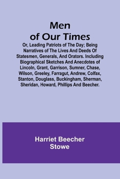 Men of Our Times; Or, Leading Patriots of the Day; Being narratives of the lives and deeds of statesmen, generals, and orators. Including biographical ... Chase, Wilson, Greeley, Farragut, Andrew, Col