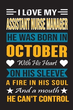 I Love My Assistant  Nurse Manager He Was Born In October With His Heart On His Sleeve A Fire In His Soul And A Mouth He Can’t Control: Assistant ... birthday journal, Best Gift for Man and Women