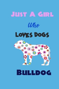 Just A Girl Who Loves Dogs Bulldog: cute Notebook with Blank Lined Pages For Dog Lover For Journaling, Note Taking for writing Down Ideas