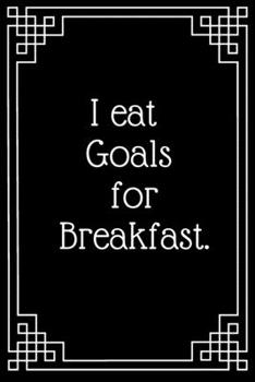 I eat Goals for Breakfast.: Lined Journal;Funny Gag Gifts for Women;Office Journal;Gifts for Coworker Best Gag Gift,Funny office gift,coworkers gifts,coworker gag book, Funny Office gift Women