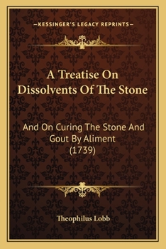 Paperback A Treatise On Dissolvents Of The Stone: And On Curing The Stone And Gout By Aliment (1739) Book