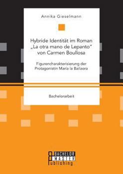 Paperback Hybride Identität im Roman "La otra mano de Lepanto von Carmen Boullosa. Figurencharakterisierung der Protagonistin María la Bailaora [German] Book