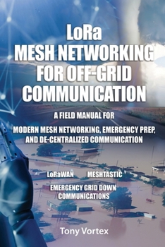 Paperback LoRa Mesh Networking for Off-Grid Communication: A field manual for modern mesh networking, emergency prep, and de-centralized communication. Book