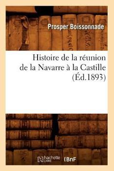 Paperback Histoire de la Réunion de la Navarre À La Castille (Éd.1893) [French] Book