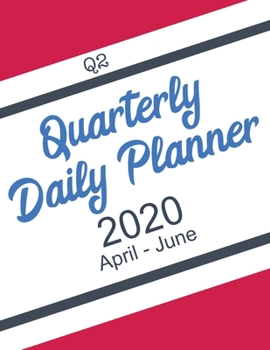 Quarterly Daily Planner 2020 : Q2 - April to June - a Goal Setting Workbook Planner for Personal Development to Help You Turn Your Goals into Actionable Plans