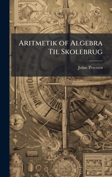 Aritmetik of Algebra Til Skolebrug (Danish Edition)