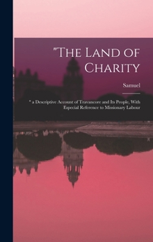 Hardcover "The Land of Charity: " a Descriptive Account of Travancore and Its People, With Especial Reference to Missionary Labour Book