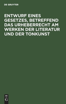 Entwurf Eines Gesetzes, Betreffend Das Urheberrecht Am Werken Der Literatur Und Der Tonkunst: Amtliche Ausgabe