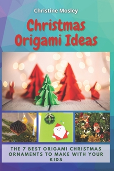 Paperback Christmas Origami Ideas: The 7 Best Origami Christmas Ornaments to Make with Your Kids Book