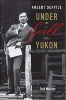 Hardcover Robert Service: Under the Spell of the Yukon Book