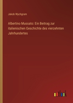 Paperback Albertino Mussato: Ein Beitrag zur italienischen Geschichte des vierzehnten Jahrhundertes [German] Book