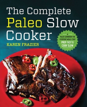 Paperback The Complete Paleo Slow Cooker: A Paleo Cookbook for Everyday Meals That Prep Fast & Cook Slow Book