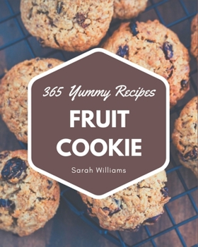 Paperback 365 Yummy Fruit Cookie Recipes: A Yummy Fruit Cookie Cookbook to Fall In Love With Book