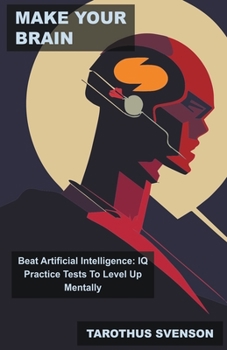 Paperback Make Your Brain Beat Artificial Intelligence: IQ Practice Tests To Level Up Mentally Book