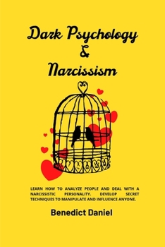 Paperback Dark Psychology and Narcissism: Learn How to Analyze People and Deal with a Narcissistic Personality. Develop Secret Techniques to Manipulate and Infl Book