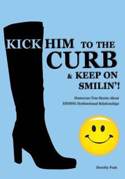 Paperback Kick Him To The Curb And Keep On Smilin'!: Humorous True Stories Of Ending Dysfunctional Relationships Book