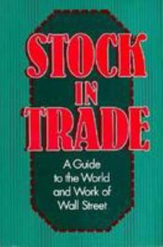 Paperback Stock in Trade: A Guide to the World and Work of Wall Street Book