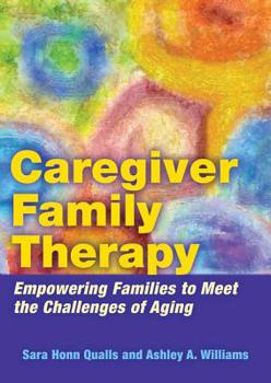 Hardcover Caregiver Family Therapy: Empowering Families to Meet the Challenges of Aging Book