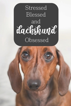 Stressed Blessed and Dachshund Obsessed: 100-page blank lined journal for dachshund lovers