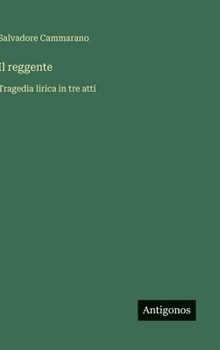 Il reggente: Tragedia lirica in tre atti